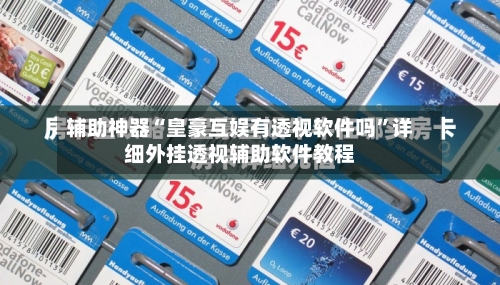 辅助神器“皇豪互娱有透视软件吗”详细外挂透视辅助软件教程-第1张图片