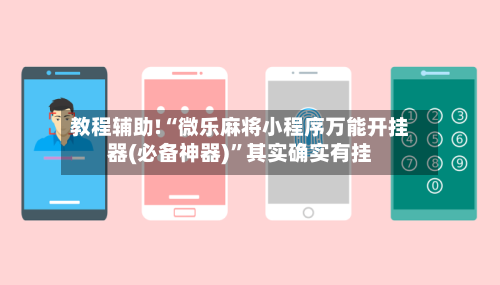 教程辅助!“微乐麻将小程序万能开挂器(必备神器)”其实确实有挂-第1张图片
