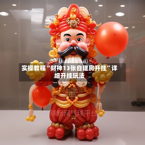 实操教程“财神13张自建房开挂	”详细开挂玩法-第1张图片