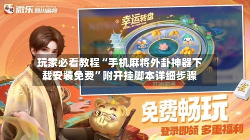 玩家必看教程“手机麻将外卦神器下载安装免费	”附开挂脚本详细步骤-第1张图片