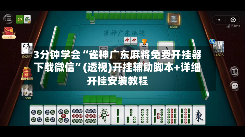 3分钟学会“雀神广东麻将免费开挂器下载微信”(透视)开挂辅助脚本+详细开挂安装教程-第1张图片
