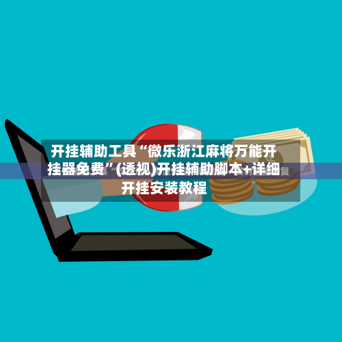 开挂辅助工具“微乐浙江麻将万能开挂器免费”(透视)开挂辅助脚本+详细开挂安装教程-第1张图片