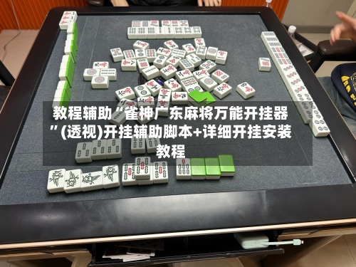 教程辅助“雀神广东麻将万能开挂器”(透视)开挂辅助脚本+详细开挂安装教程-第1张图片
