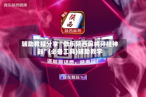 辅助教程分享“微乐陕西麻将开挂神器”(必备工具)辅助教学-第1张图片