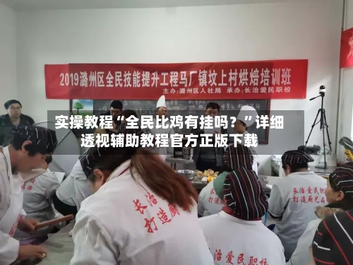 实操教程“全民比鸡有挂吗？”详细透视辅助教程官方正版下载-第1张图片