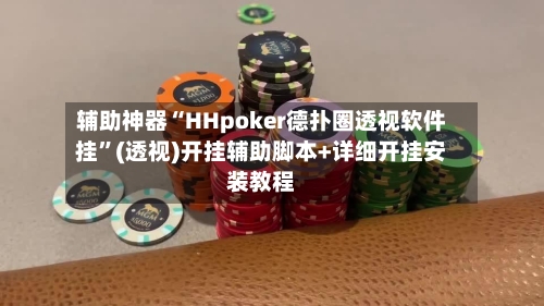 辅助神器“HHpoker德扑圈透视软件挂”(透视)开挂辅助脚本+详细开挂安装教程-第1张图片