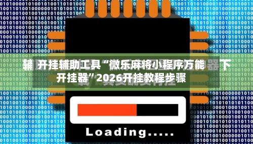 开挂辅助工具“微乐麻将小程序万能开挂器	”2026开挂教程步骤-第1张图片