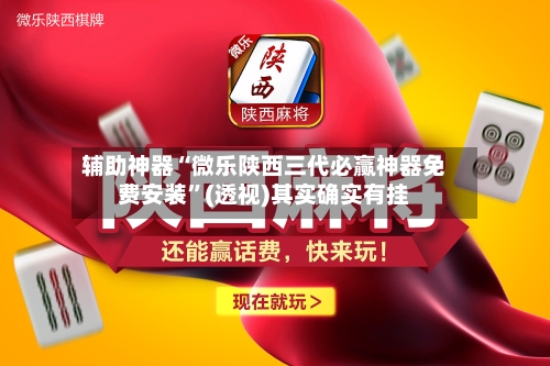 辅助神器“微乐陕西三代必赢神器免费安装	”(透视)其实确实有挂-第1张图片