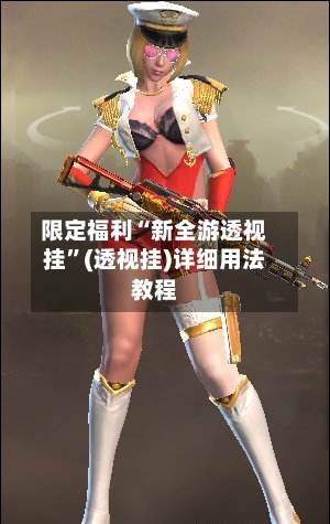 限定福利“新全游透视挂	”(透视挂)详细用法教程-第1张图片
