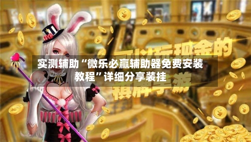 实测辅助“微乐必赢辅助器免费安装教程”详细分享装挂-第1张图片