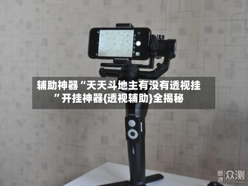 辅助神器“天天斗地主有没有透视挂	”开挂神器{透视辅助}全揭秘-第1张图片