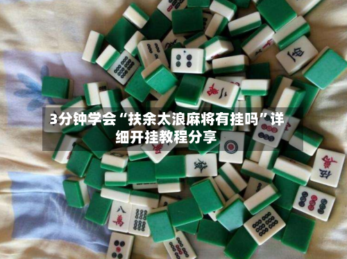 3分钟学会“扶余太浪麻将有挂吗”详细开挂教程分享-第1张图片