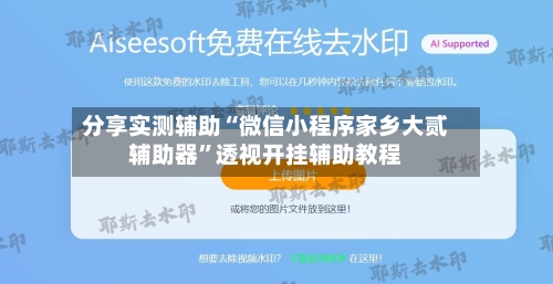 分享实测辅助“微信小程序家乡大贰辅助器	”透视开挂辅助教程-第1张图片