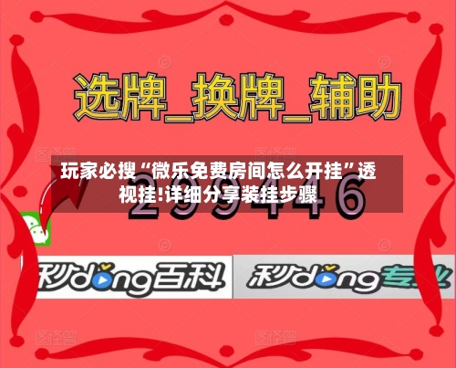 玩家必搜“微乐免费房间怎么开挂	”透视挂!详细分享装挂步骤-第1张图片