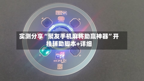 实测分享“聚友手机麻将助赢神器	”开挂辅助脚本+详细-第1张图片