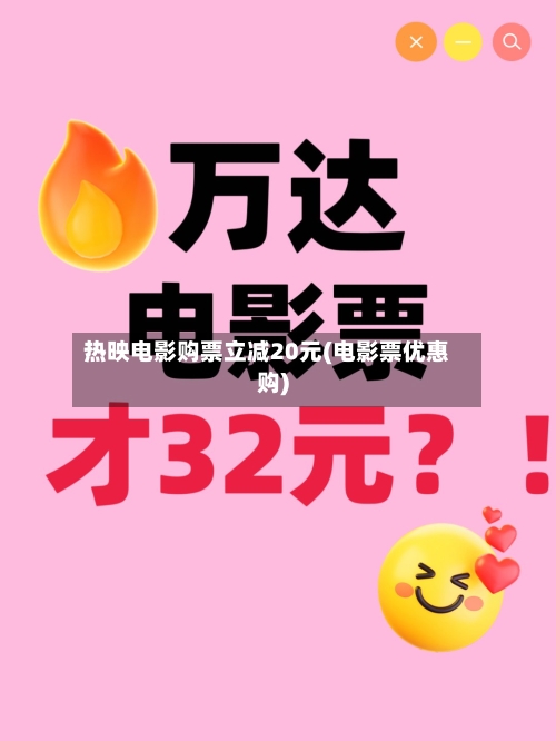 热映电影购票立减20元(电影票优惠购)-第1张图片