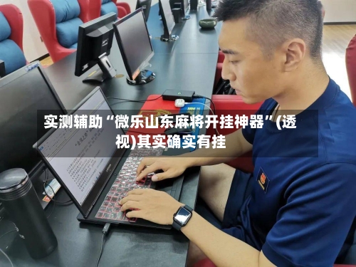 实测辅助“微乐山东麻将开挂神器”(透视)其实确实有挂-第1张图片