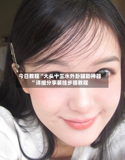 今日教程“大头十三水外卦辅助神器”详细分享装挂步骤教程-第1张图片