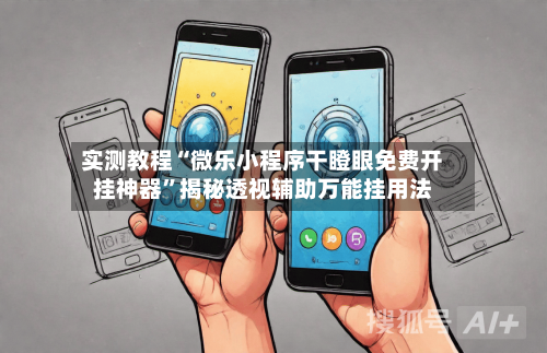 实测教程“微乐小程序干瞪眼免费开挂神器	”揭秘透视辅助万能挂用法-第1张图片