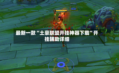 最新一款“土豪联盟开挂神器下载	”开挂辅助详细-第1张图片