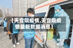 【天宫院疫情,天宫院疫情最新数据消息】-第1张图片