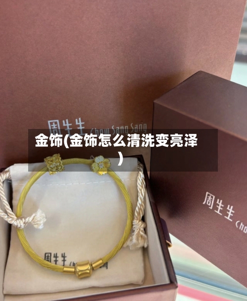 金饰(金饰怎么清洗变亮泽)-第1张图片