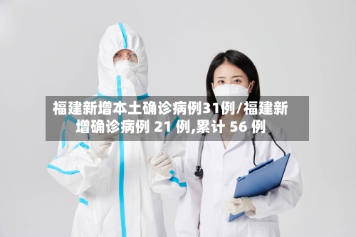 福建新增本土确诊病例31例/福建新增确诊病例 21 例,累计 56 例-第1张图片