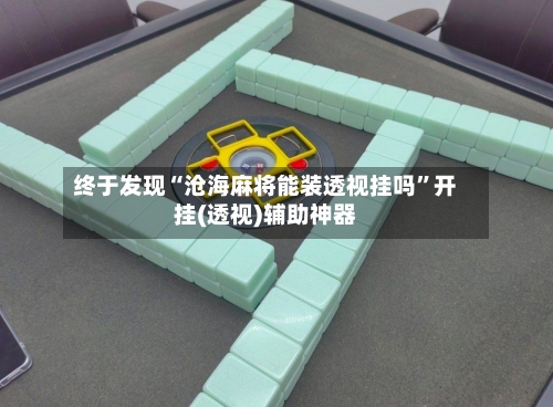终于发现“沧海麻将能装透视挂吗”开挂(透视)辅助神器-第1张图片
