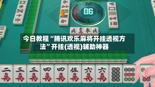 今日教程“腾讯欢乐麻将开挂透视方法”开挂(透视)辅助神器-第1张图片