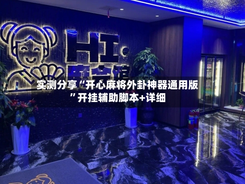 实测分享“开心麻将外卦神器通用版”开挂辅助脚本+详细-第1张图片