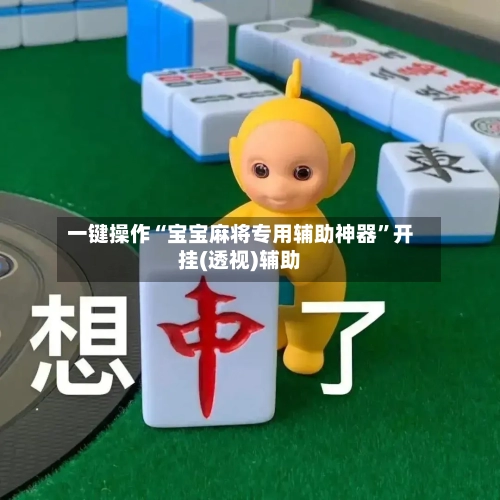 一键操作“宝宝麻将专用辅助神器	”开挂(透视)辅助-第1张图片
