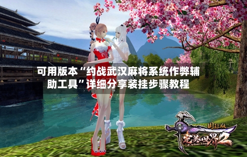 可用版本“约战武汉麻将系统作弊辅助工具”详细分享装挂步骤教程-第1张图片