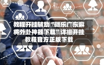 教程开挂辅助“微乐广东麻将外卦神器下载	”详细开挂教程官方正版下载-第1张图片