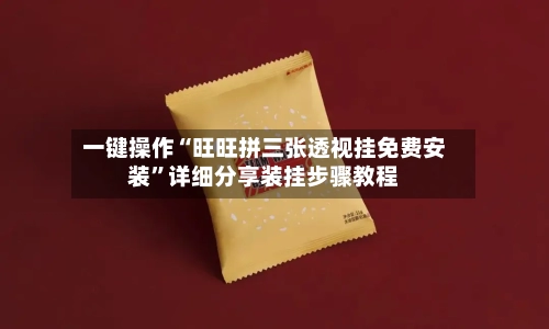 一键操作“旺旺拼三张透视挂免费安装”详细分享装挂步骤教程-第1张图片