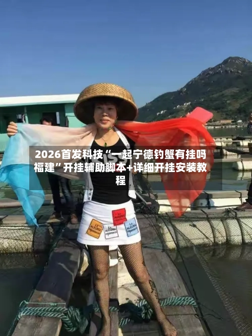 2026首发科技“一起宁德钓蟹有挂吗福建	”开挂辅助脚本+详细开挂安装教程-第1张图片