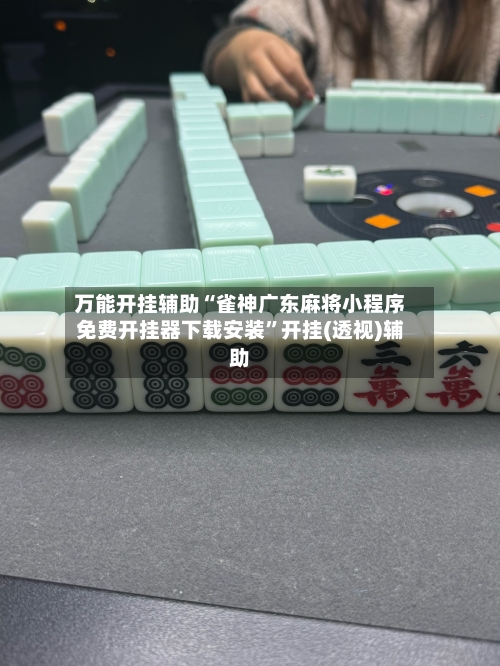 万能开挂辅助“雀神广东麻将小程序免费开挂器下载安装”开挂(透视)辅助-第1张图片