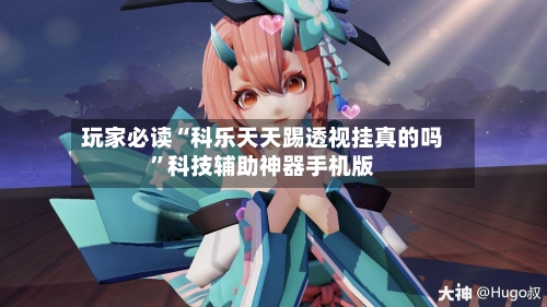 玩家必读“科乐天天踢透视挂真的吗”科技辅助神器手机版-第1张图片