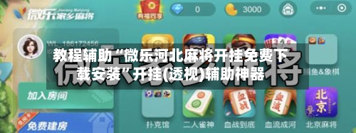 教程辅助“微乐河北麻将开挂免费下载安装	”开挂(透视)辅助神器-第1张图片