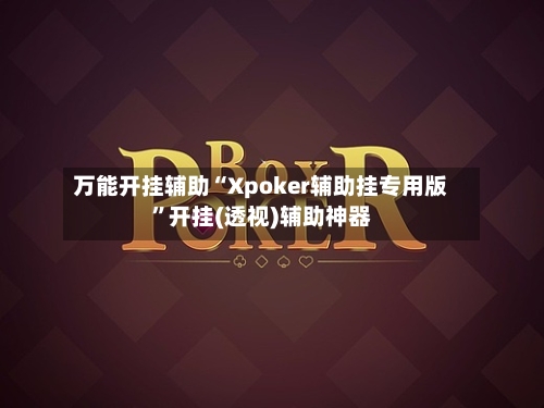万能开挂辅助“Xpoker辅助挂专用版”开挂(透视)辅助神器-第1张图片