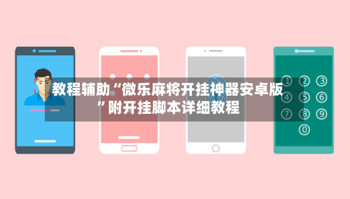 教程辅助“微乐麻将开挂神器安卓版	”附开挂脚本详细教程-第1张图片