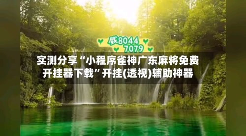 实测分享“小程序雀神广东麻将免费开挂器下载	”开挂(透视)辅助神器-第1张图片