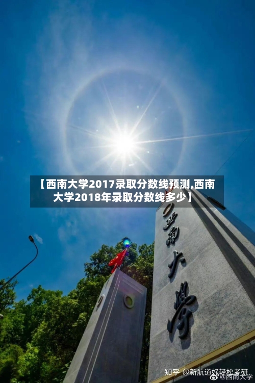 【西南大学2017录取分数线预测,西南大学2018年录取分数线多少】-第1张图片