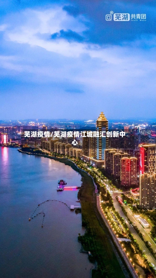 芜湖疫情/芜湖疫情江城融汇创新中心-第1张图片