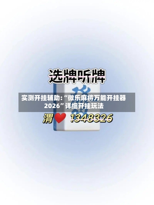 实测开挂辅助:“微乐麻将万能开挂器2026	”详细开挂玩法-第1张图片