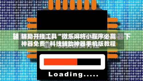 辅助开挂工具“微乐麻将小程序必赢神器免费”科技辅助神器手机版教程-第1张图片