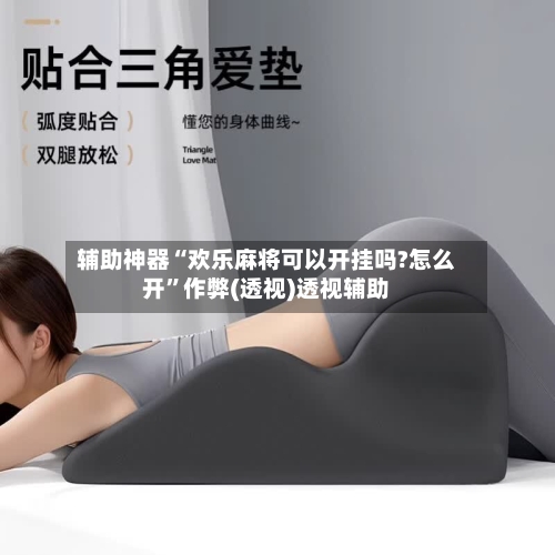 辅助神器“欢乐麻将可以开挂吗?怎么开	”作弊(透视)透视辅助-第1张图片