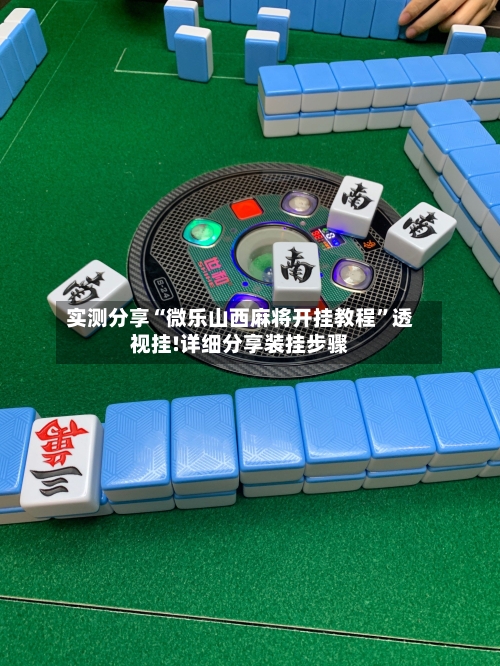 实测分享“微乐山西麻将开挂教程	”透视挂!详细分享装挂步骤-第1张图片