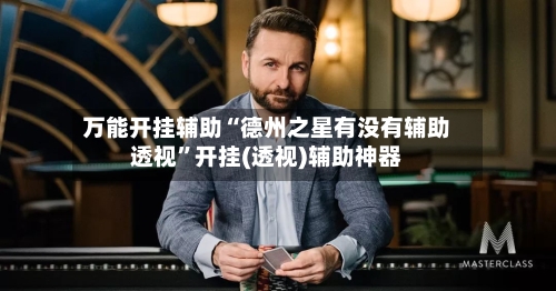 万能开挂辅助“德州之星有没有辅助透视	”开挂(透视)辅助神器-第1张图片