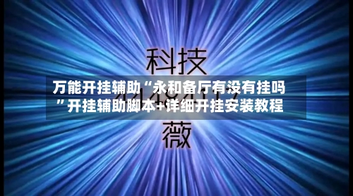 万能开挂辅助“永和备厅有没有挂吗	”开挂辅助脚本+详细开挂安装教程-第1张图片