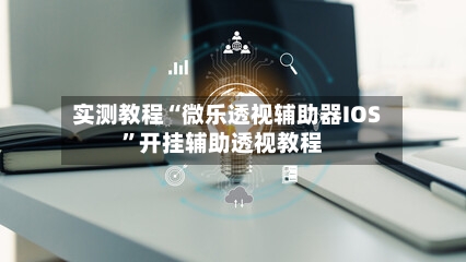 实测教程“微乐透视辅助器IOS	”开挂辅助透视教程-第1张图片